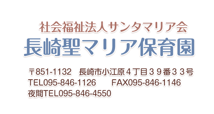 社会福祉法人サンタマリア会 長崎聖マリア保育園
〒851-1132 長崎市小江原4丁目39番33号
TEL095-846-1126 FAX095-846-1146 夜間TEL095-846-4550